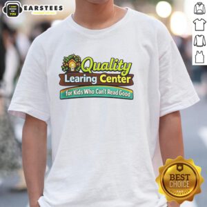 Good Quality Learning Center For Kids Who Can't Read Good T-Shirt featuring a fun design for young learners.
