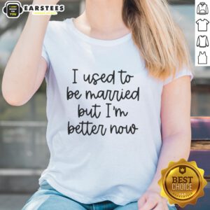 Nice I Used To Be Married But I'm Better Now Ladies Tee in stylish design, perfect for expressing independence and confidence.