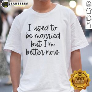 Nice I Used To Be Married But I'M Better Now T-Shirt in vibrant colors, perfect for showcasing a confident, fun attitude.