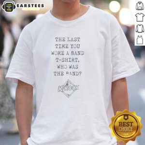 Alt Text: K-Rock band t-shirt featuring the phrase 'Nice The Last Time You Wore A Band T-Shirt' in bold graphic design.