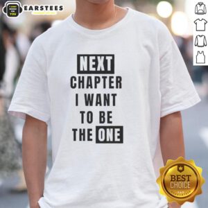 Original Next Chapter I Want To Be The One T-Shirt design featuring bold typography on a stylish casual tee.