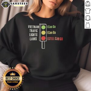 Alt Text: Original Vietnam Traffic Lights Laws sweatshirt featuring Green I Can Go, Yellow I Can Go, Red I Still Can Go design.