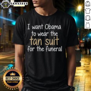 Alt Text: Premium I Want Obama To Wear The Tan Suit For The Funeral T-Shirt displayed on a mannequin against a light background.