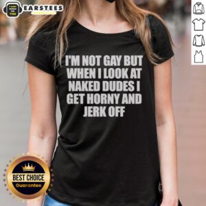Premium 'I'm Not Gay But When I Look At Naked Dudes I Get Horny' Ladies Tee for fun and humorous style.