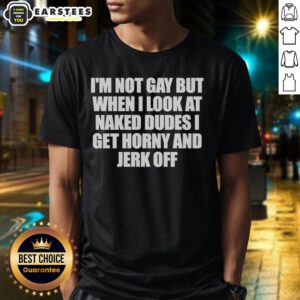 Alt Text: Premium I'm Not Gay But When I Look At Naked Dudes I Get Horny T-Shirt, humorous graphic tee for men.