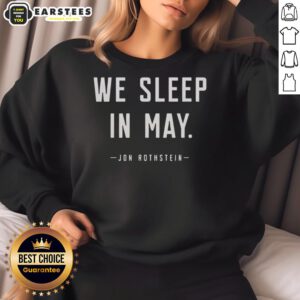 Top Jon Rothstein We Sleep In May sweatshirt featuring a stylish design perfect for sports fans and casual wear.