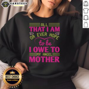 Awesome All That I Am Or Ever Hope To Be I Owe To My Angel Mother Sweatshirt in cozy fabric and stylish design.