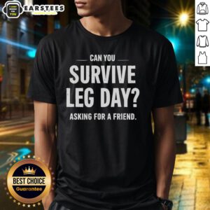 Awesome 'Can You Survive Leg Day Asking For A Friend' T-Shirt design featuring bold text and a fun fitness theme.