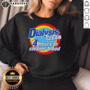 Awesome dialysis clean 4 hours to cleaner blood sweatshirt for dialysis patients, featuring a comfortable design.