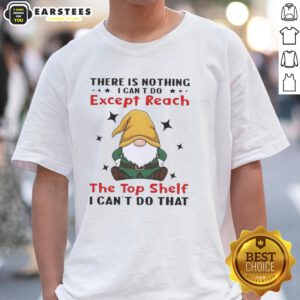 Funny gnomes t-shirt design with the quote There Is Nothing I Can't Do Except Reach The Top Shelf, showcasing humor and charm.