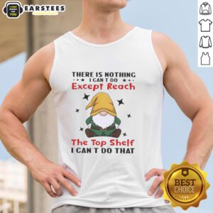 Funny gnomes graphic on a tank top, featuring the phrase There Is Nothing I Can't Do Except Reach The Top Shelf.