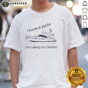 Funny 'I Have A Yacht I'M Taking To Cannes' T-Shirt design featuring playful text and yacht graphics for humor lovers.