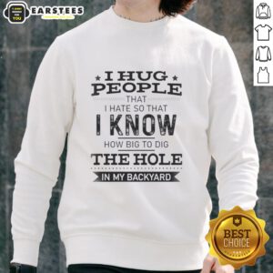 Funny I Hug People That I Hate Sweatshirt featuring humorous quote, perfect for casual wear and expressing sarcasm.