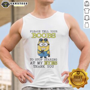 Funny Minion graphic tank top with the text Please tell your boobs to stop staring at my eyes, thank you. Perfect for humor lovers.