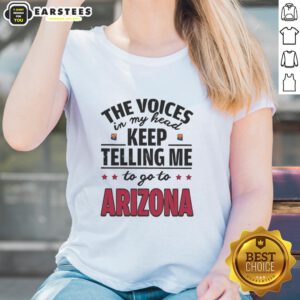 Funny The Voices In My Head Keep Telling Me To Go To Arizona ladies tee, featuring a humorous design ideal for casual wear.