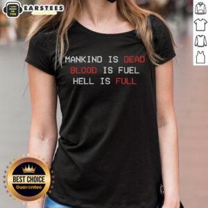 Good Mankind Is Dead Blood Is Fuel Hell Is Full Ladies Tee featuring bold graphic design and edgy statement.