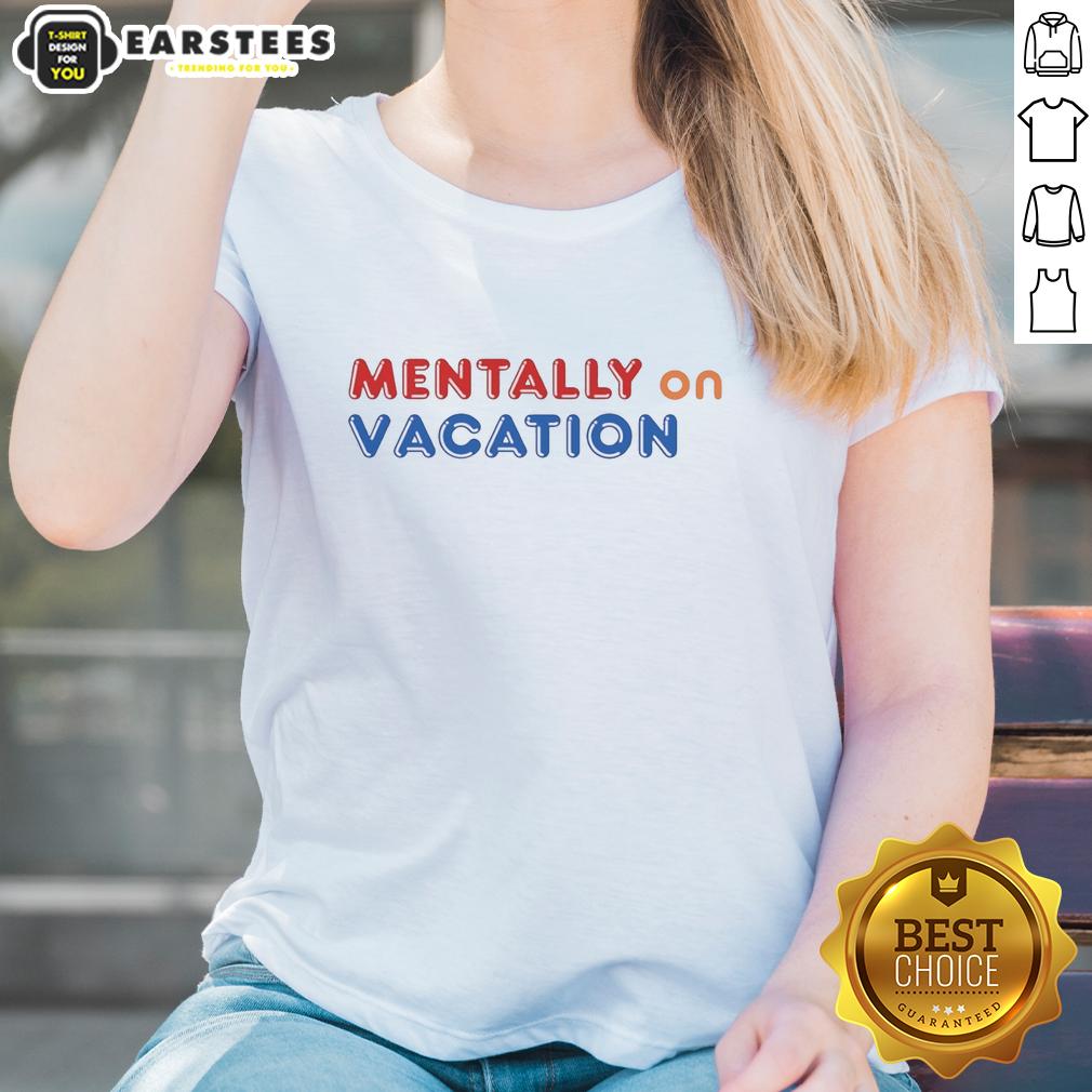 Good Mentally On Vacation Ladies Tee featuring a vibrant design perfect for summer relaxation and travel adventures.