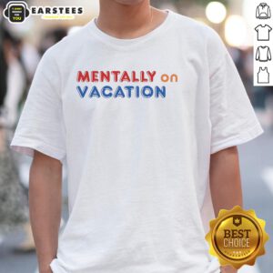 Good Mentally On Vacation T-Shirt featuring a vibrant design perfect for relaxation and travel enthusiasts.
