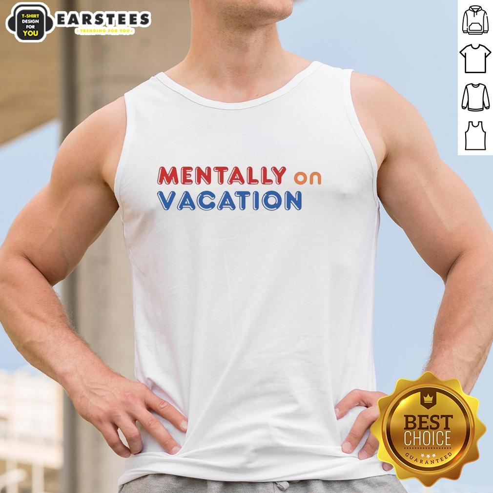 Good Mentally On Vacation Tank Top design featuring a relaxed vacation vibe perfect for summer outings and beach days.