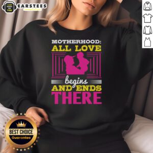 Cozy sweatshirt with 'All Love Begins and Ends There' quote, celebrating good motherhood and unconditional love.