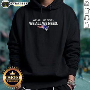 New England Patriots football logo hoodie featuring 'Good We All We Got We All We Need' design.