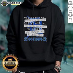 Stylish hoodie featuring 'Nice Go Detroit Tigers to Play With Us, You Gotta Be Good' design, perfect for Tigers fans.