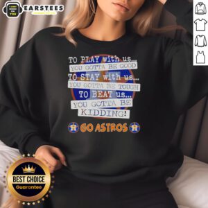 Cozy Houston Astros sweatshirt featuring 'You Gotta Be Good' slogan, perfect for fans supporting their team.