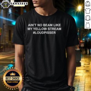 Good Ain't No Beam Like My Yellow Stream Loudpisser T-Shirt featuring vibrant yellow graphic design, perfect for casual wear.
