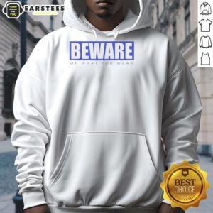 Good Beware Of What You Wear Hoodie featuring a bold graphic design, perfect for casual streetwear style.