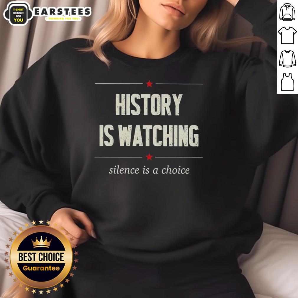 Good History Is Watching Silence Is A Choice Sweatshirt featuring bold text design on a cozy, casual garment.