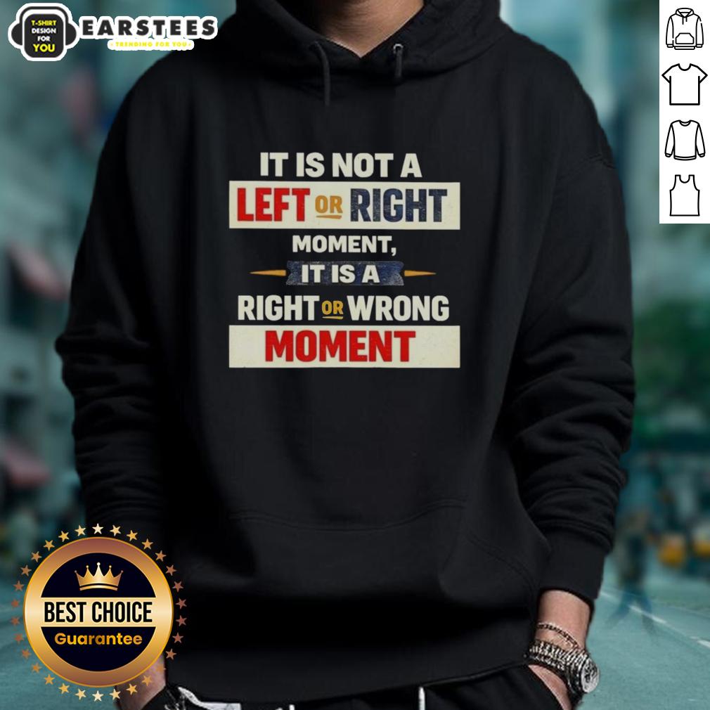 Good It Is Not A Left Or Right Moment Hoodie showcasing a bold statement design on a stylish, comfortable hoodie.