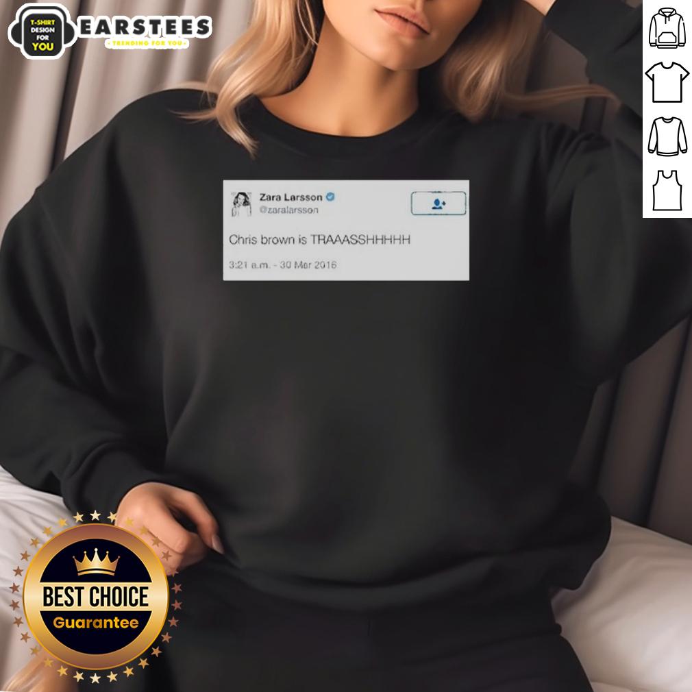 Good Zara Larsson Chris Brown Is Trash sweatshirt featuring bold graphic design and trendy streetwear style.