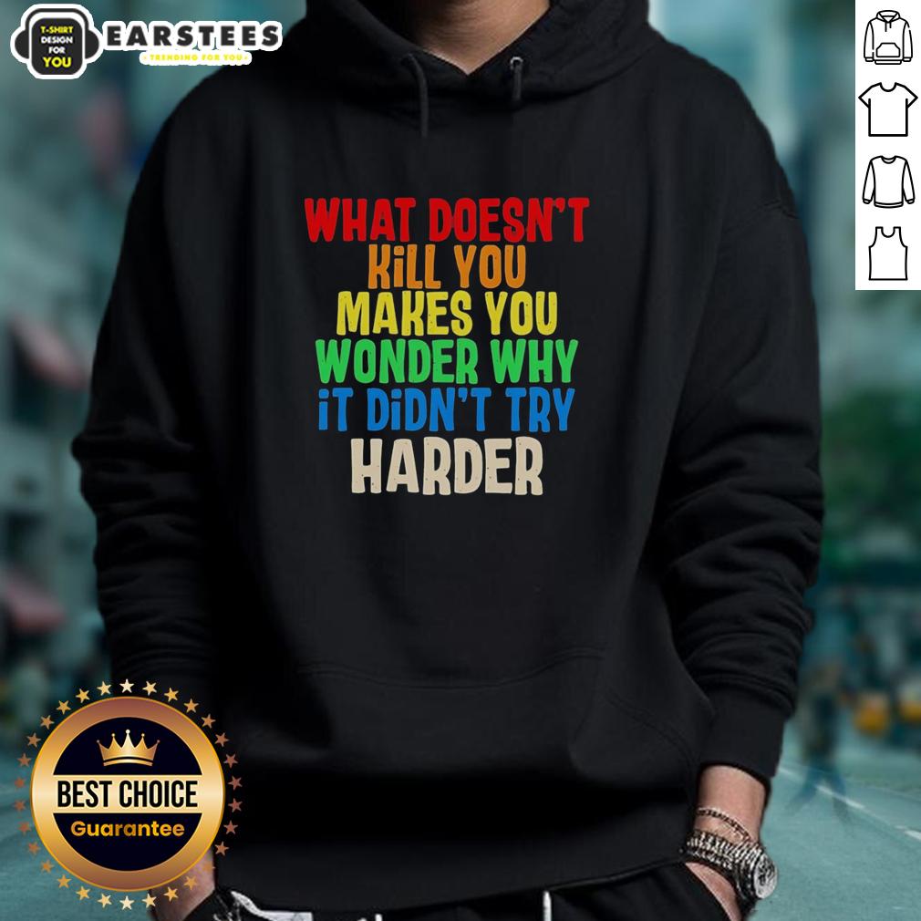 Colorful text hoodie featuring the phrase What Doesn't Kill You Makes You Wonder Why It Didn't Try Harder.