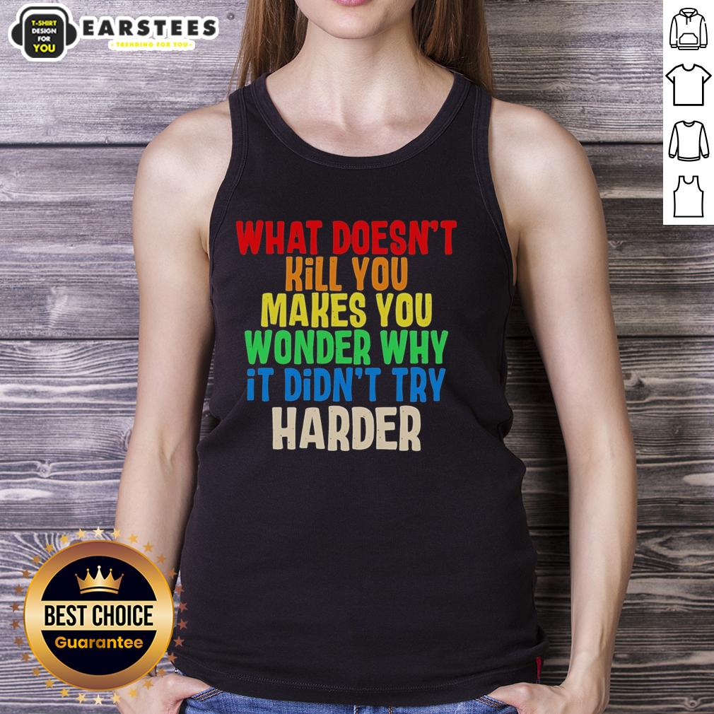 Colorful text tank top featuring the quote What Doesn't Kill You Makes You Wonder Why It Didn't Try Harder.
