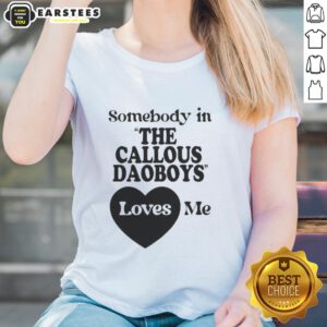 Official Somebody In The Callous Daoboys Loves Me Ladies Tee featuring a stylish design for fans of the band.