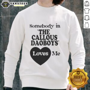 Official Somebody In The Callous Daoboys Loves Me Sweatshirt featuring bold graphics and a comfortable fit.