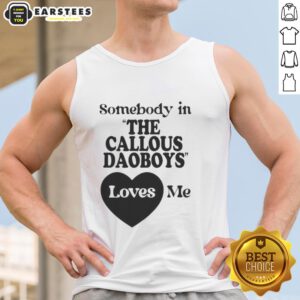 Official Somebody in the Callous Daoboys Loves Me Tank Top featuring bold graphics and a stylish design for fans.