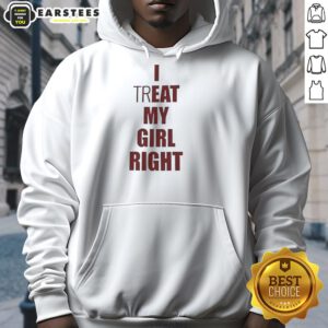 Premium I Treat Eat My Girl Right Meme Hoodie featuring a humorous graphic design, perfect for meme lovers and casual wear.