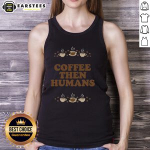 Awesome Coffee First Humans Later Tank Top design featuring a fun coffee-themed graphic on a stylish tank.