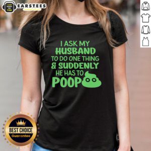 Funny ladies tee featuring 'I ask my husband to do one thing, suddenly he has to poop' humor, perfect for casual wear.