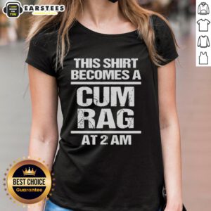 Funny ladies tee featuring 'This Shirt Becomes A Cum Rag At 2 AM' design, perfect for humorous casual wear.