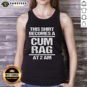 Funny tank top featuring 'This shirt becomes a cum rag at 2 AM' design, perfect for humorous gifts and casual wear.