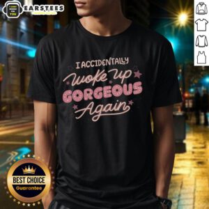 Good I Accidentally Woke Up Gorgeous Again T-Shirt featuring a stylish design in vibrant colors for casual wear.