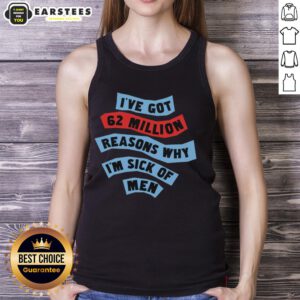 Good I've Got 62 Million Reasons Why I'm Sick of Men tank top design featuring bold text and a stylish fit.