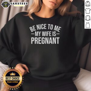 Funny sweatshirt featuring 'Be Nice to Me, My Wife Is Pregnant' text, perfect for expecting dads - Good Montez Ford design.