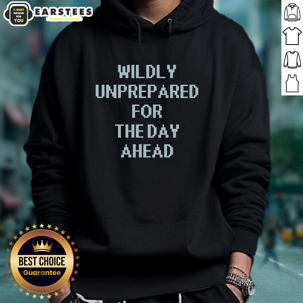 Cozy Good Wildly Unprepared For The Day Ahead Hoodie in a casual setting, perfect for relaxed days and everyday wear.