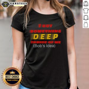 Hot I Got Something Deep Inside of Me Bob's Idea ladies tee featuring a stylish graphic design on a soft fabric.