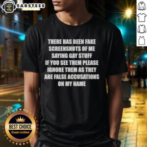 Alt Text: Original There Has Been Fake Screenshots Of Me Saying Gay Stuff T-Shirt design featuring bold text and vibrant colors.