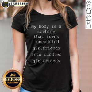 Alt Text: Funny tee featuring 'My Body Is A Machine' slogan, perfect for ladies who love cuddling and playful humor.