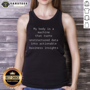 Funny tank top with 'My Body Is A Machine That Unstructured Data Into Actionable Business Insights' text design.